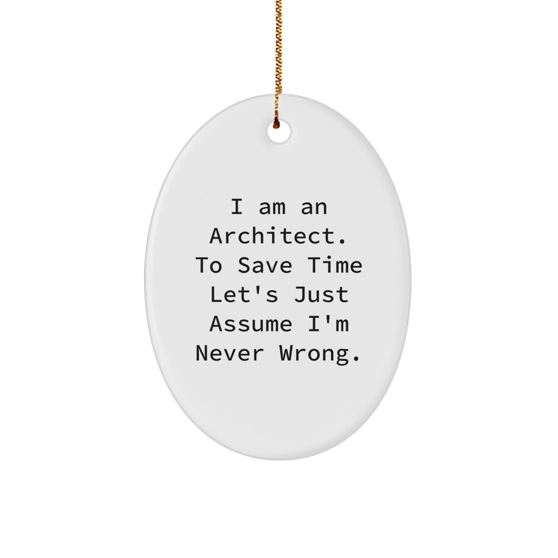 Architect Gifts from Friends, Funny Oval Ornament for Men, 'I Am An Architect. To Save Time Let's Just Assume I'm Never Wrong.' Christmas Unique Gifts - Image 1