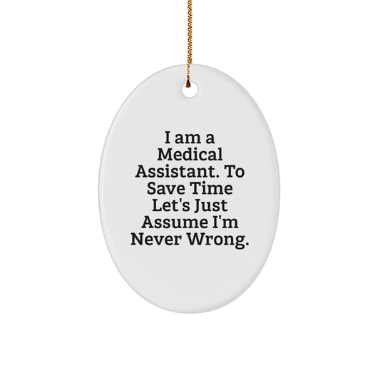 Funny Medical Assistant Oval Ornament Gifts for Friends, Christmas Unique Decorations from Family, 'I Am A Medical Assistant. To Save Time Let's Just Assume I'm Never Wrong.' - Image 1