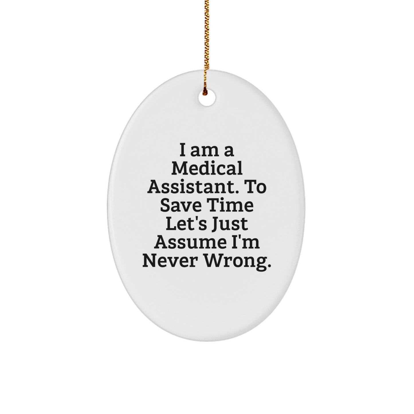 Funny Medical Assistant Oval Ornament Gifts for Friends, Christmas Unique Decorations from Family, 'I Am A Medical Assistant. To Save Time Let's Just Assume I'm Never Wrong.' - Image 1