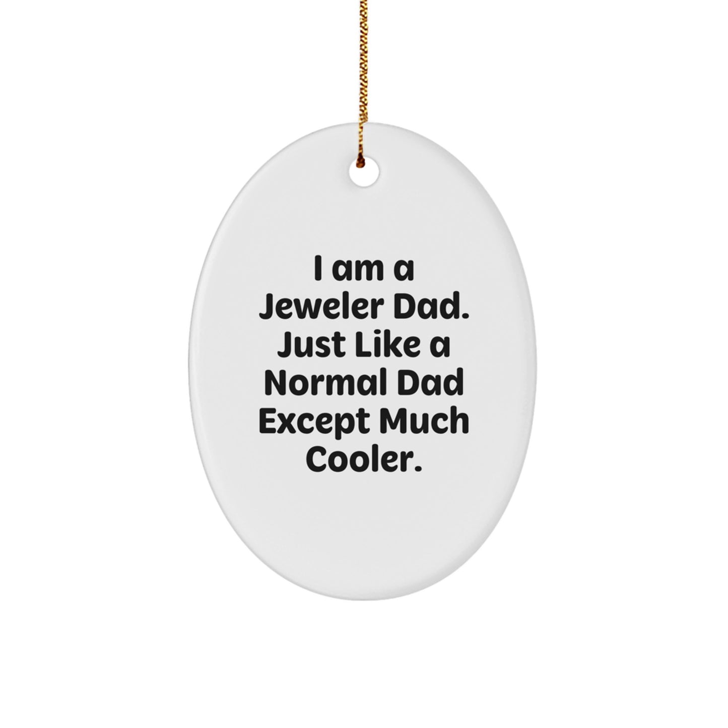 Unique Oval Ornament Gifts from Men to Jeweler Dad, Funny Quote 'I Am A Jeweler Dad. Just Like A Normal Dad Except Much Cooler.', Christmas Decoration - Image 1
