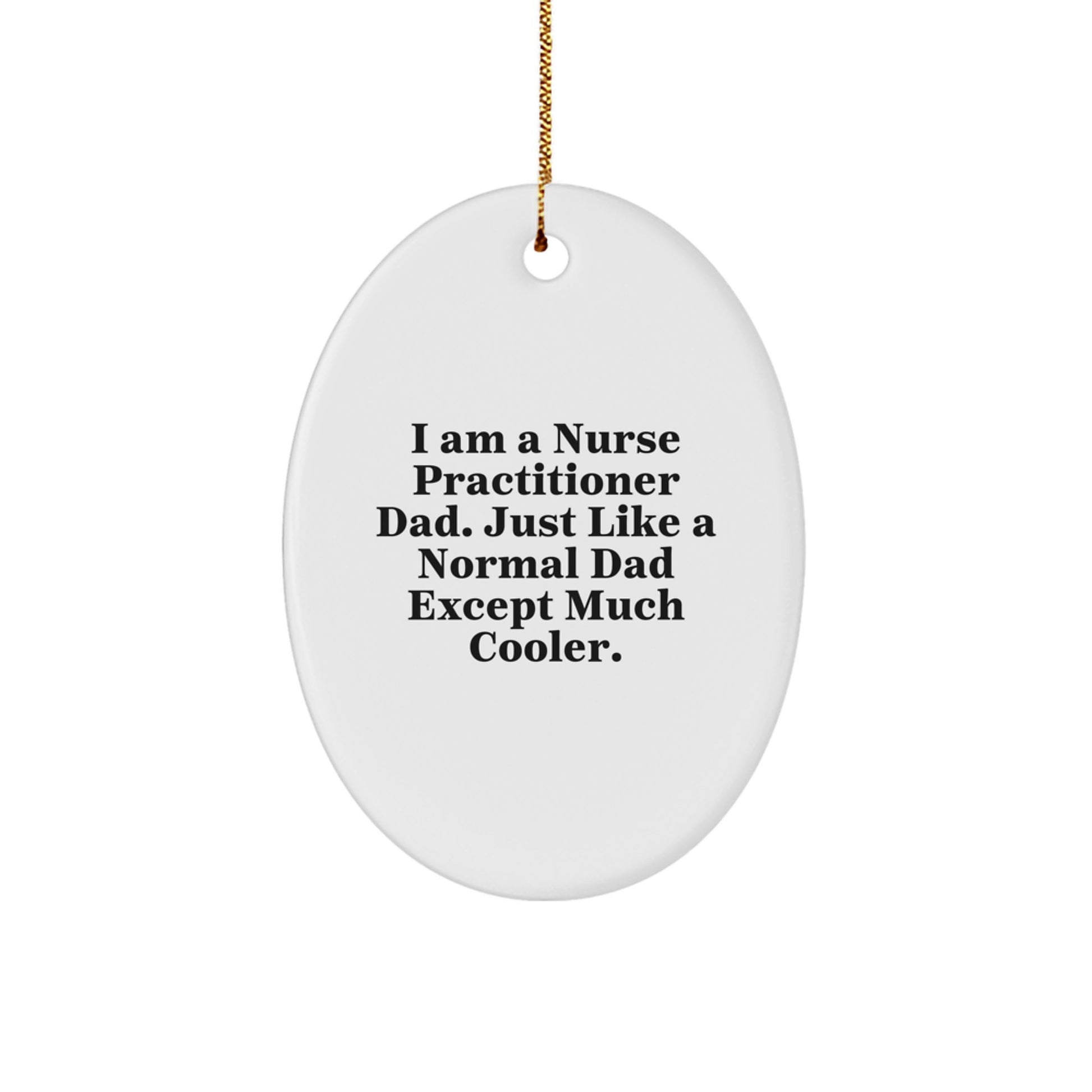 Funny Nurse Practitioner Dad Gifts for Christmas Oval Ornament from Dad - I'm a Nurse Practitioner Dad, Much Cooler than Normal Dads - Image 1
