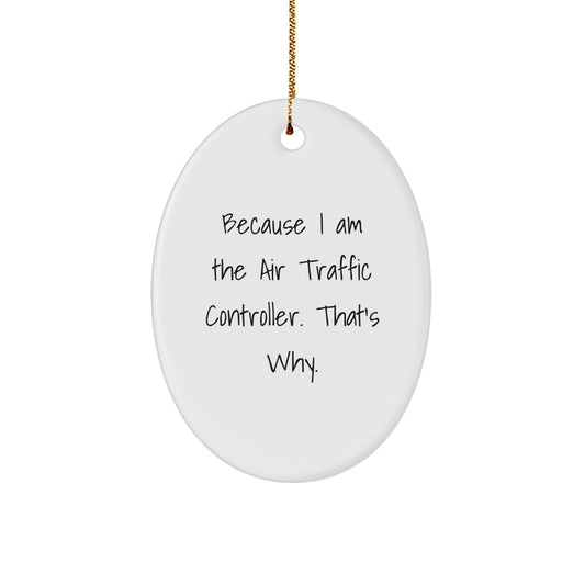 Air Traffic Controller Oval Ornament Gift for Men, Funny Quote Because 'I Am The Air Traffic Controller. That's Why.' Christmas Unique Gifts from Friends - Image 1