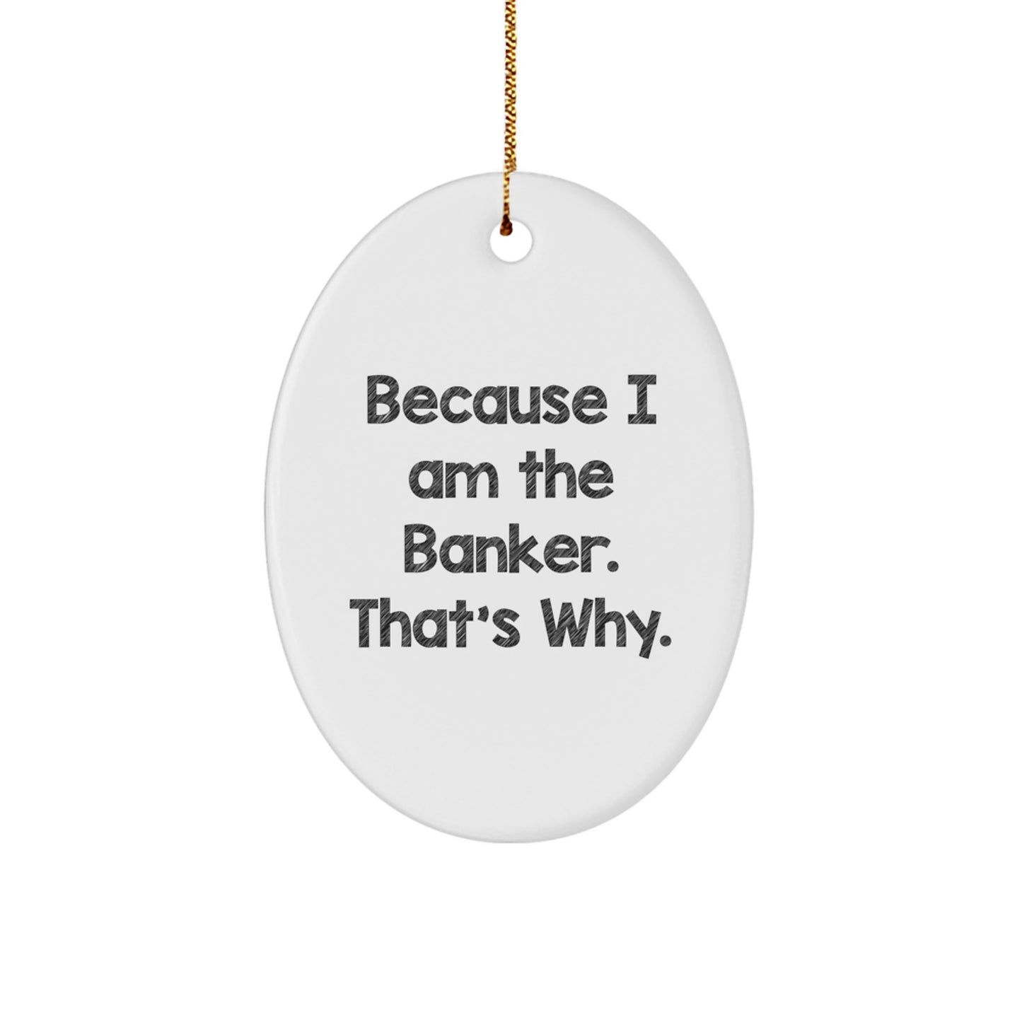 Funny Banker Gifts for Him, Oval Ornament Because I Am The Banker That's Why, Christmas Unique Gifts from Men - Image 1
