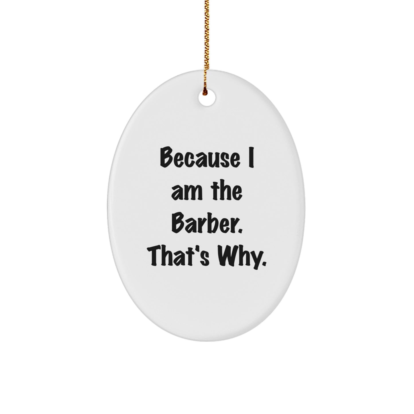 Funny Barber Gifts from Men to Barber Friends - Oval Ornament with 'Because I Am The Barber. That's Why.' - Image 1
