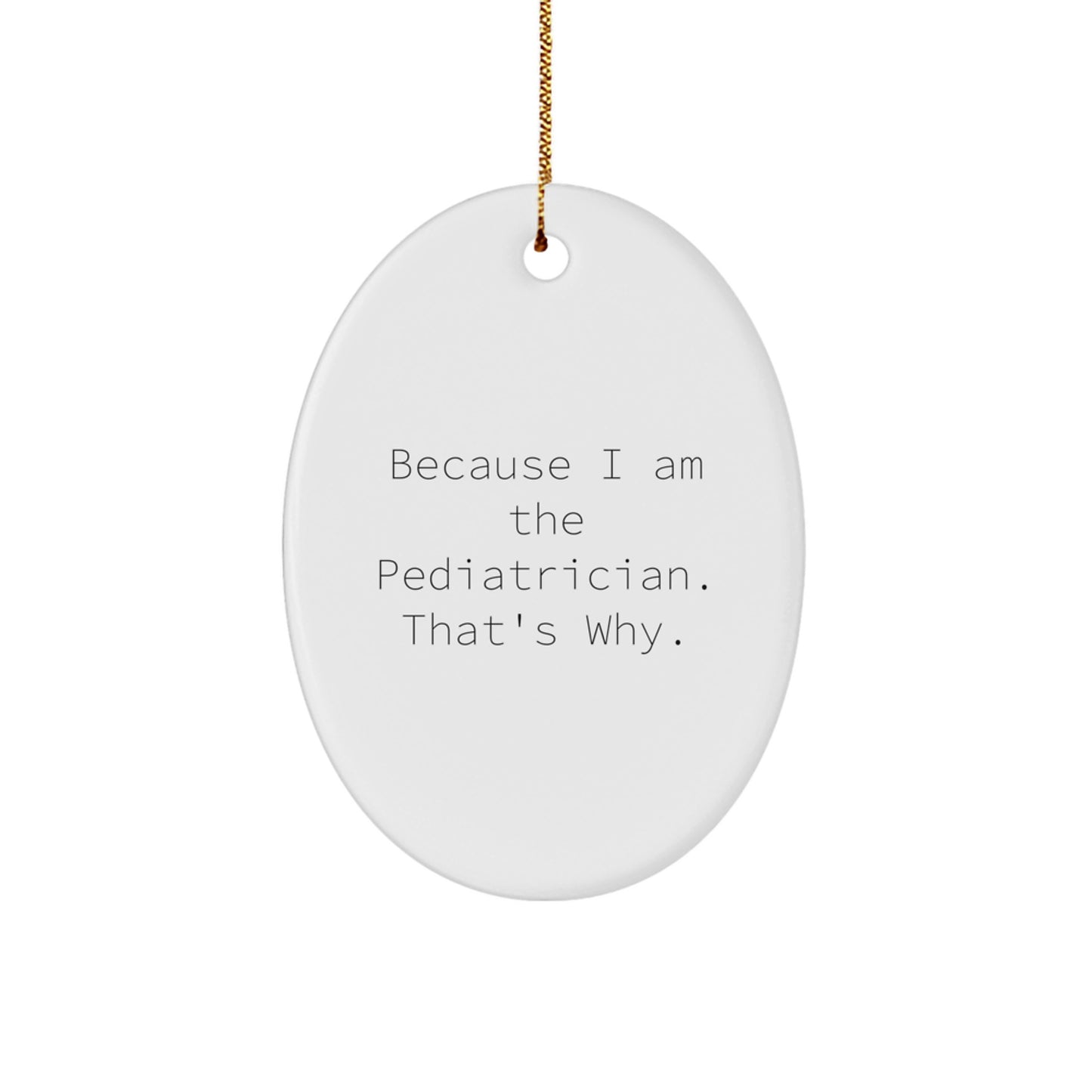 Funny Pediatrician Gifts Oval Ornament, Christmas Unique Presents for Happy Kids, 'Because I Am The Pediatrician. That's Why.' - Image 1
