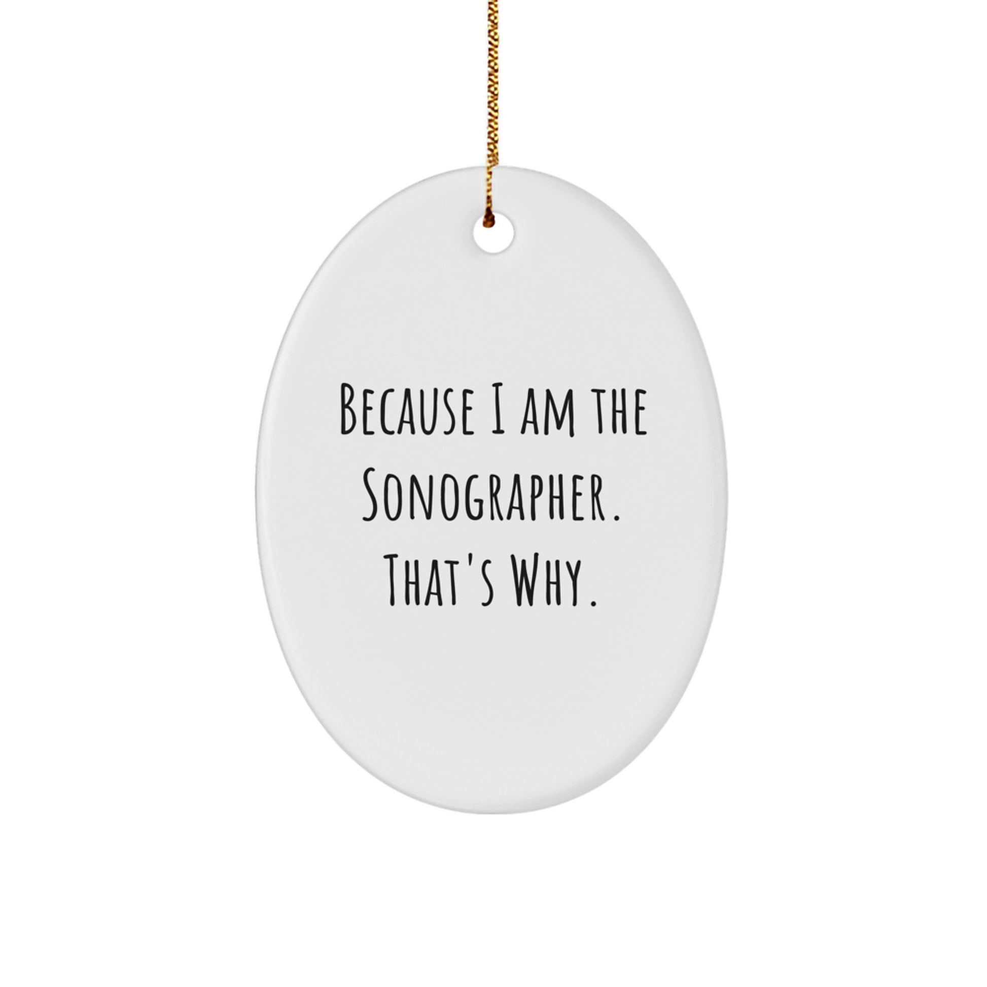 Funny Sonographer Oval Ornament Gift for Him or Her - Inspirational Quote Because I Am The Sonographer. That's Why. - Xmas Unique Gifts from Friends for Family Members - Oval Decorative Item - Image 1