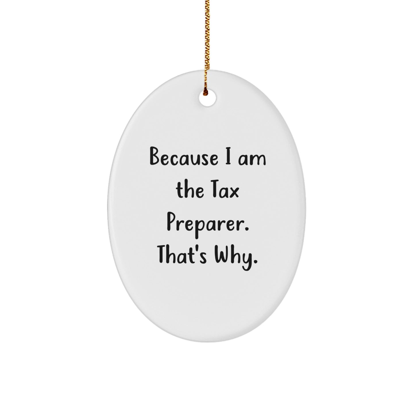 Tax Preparer Gifts, Oval Ornament, Funny Quote - 'Because I Am The Tax Preparer. That's Why.' Gifts from Friends, Coworkers, or Family to Tax Preparer Men or Women - Image 1