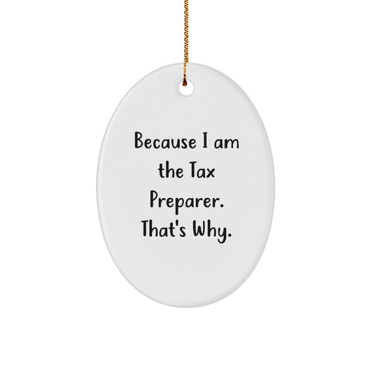 Tax Preparer Gifts, Oval Ornament, Funny Quote - 'Because I Am The Tax Preparer. That's Why.' Gifts from Friends, Coworkers, or Family to Tax Preparer Men or Women - Image 1