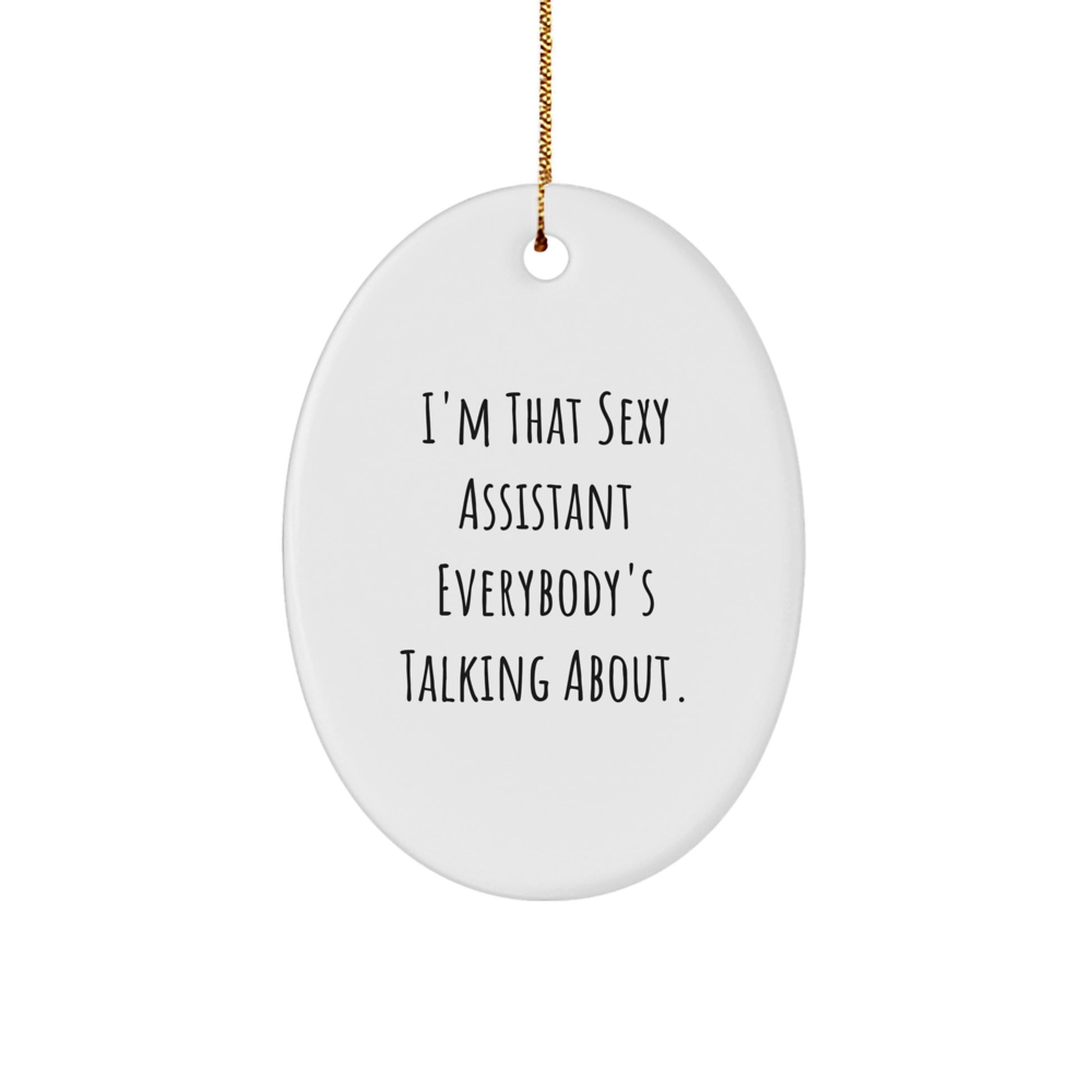 Funny Assistant Gifts from Friends to Assistants, Oval Ornament, I'm That Sexy Assistant Everybody's Talking About - Image 1