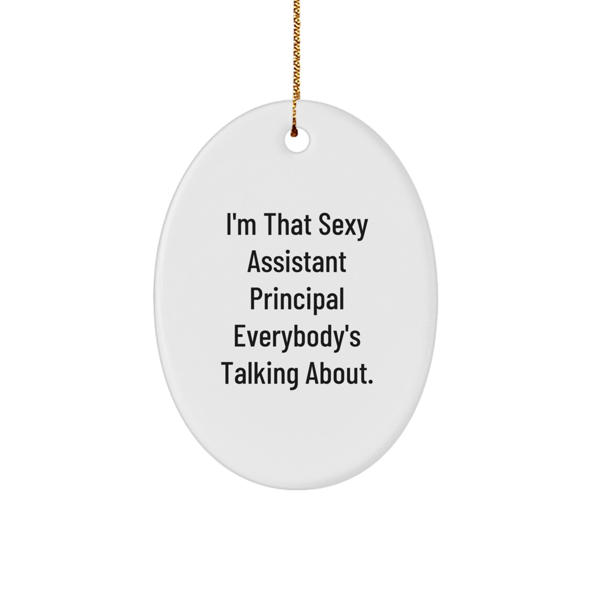 Funny Assistant Principal Christmas Unique Gifts from Friends to Men - Oval Ornament I'm That Sexy Assistant Principal Everybody's Talking About. - Image 1