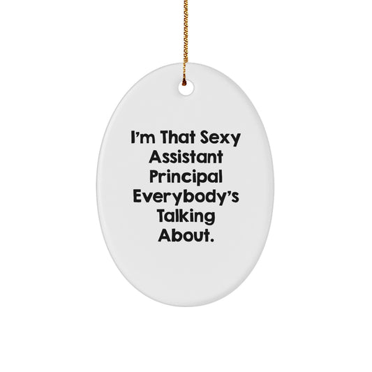Sexy Assistant Principal Christmas Unique Gifts from Friends, Funny Oval Ornament, I'm That Sexy Assistant Principal Everybody's Talking About. - Image 1