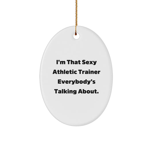 Funny Gifts from Friends for Athletic Trainer Oval Ornament with I'm That Sexy Athletic Trainer Everybody's Talking About. - Image 1