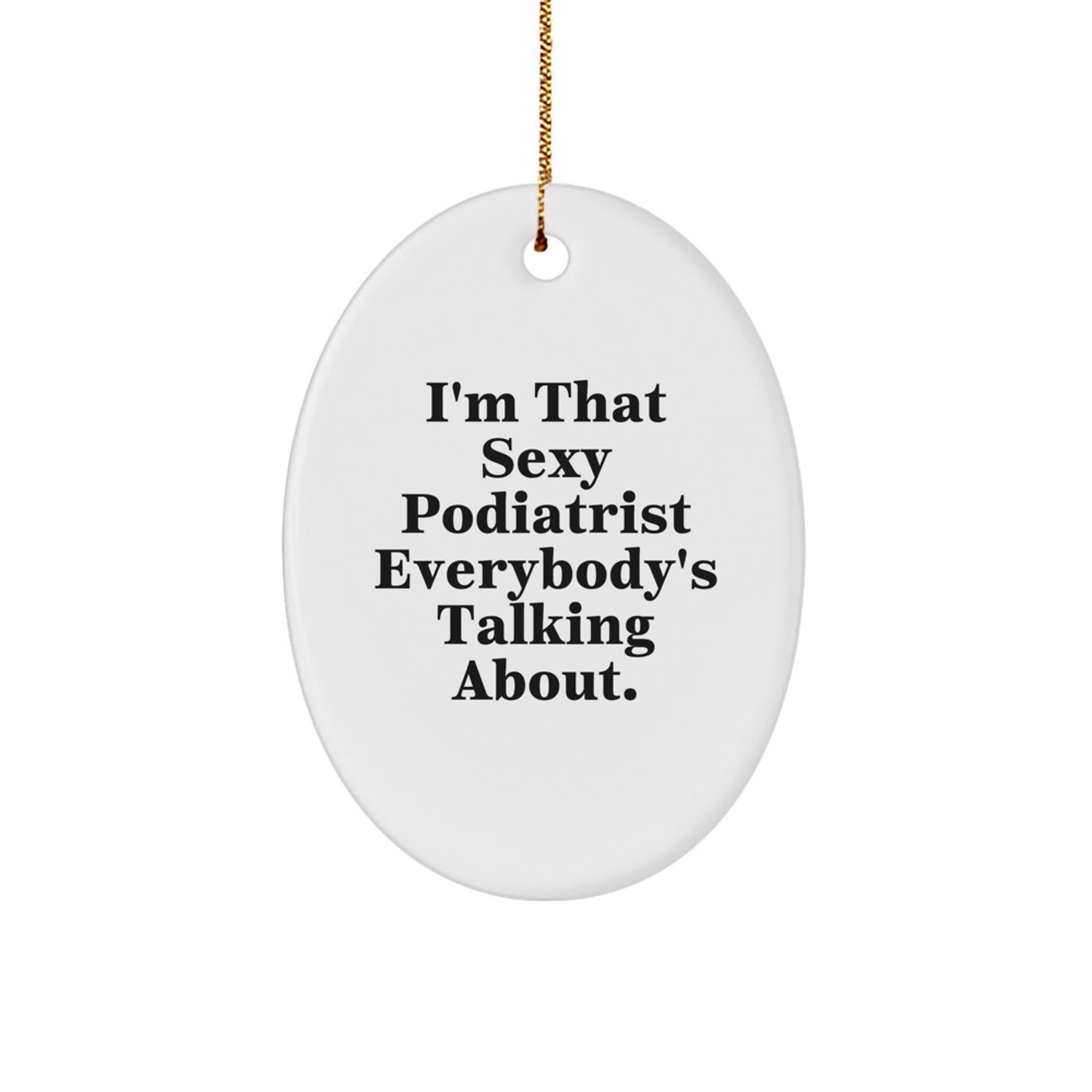 Funny Podiatrist Gifts for Her, I'm That Sexy Podiatrist Everybody's Talking About. Oval Ornament for Christmas Unique Gifts from Friends - Image 1