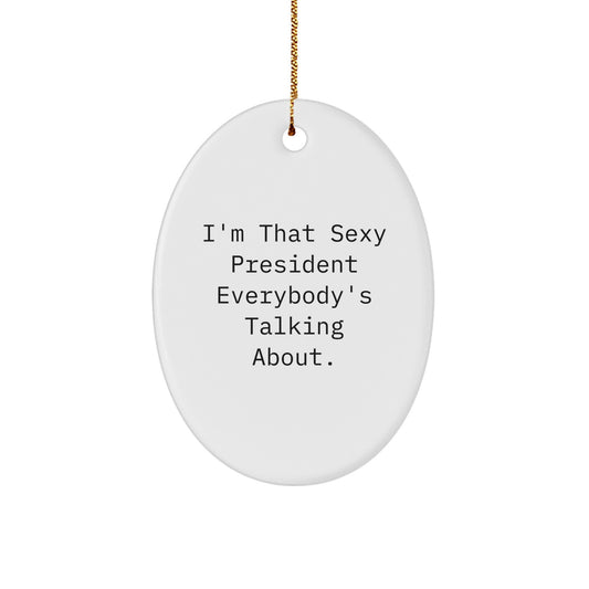 Funny President Gifts for Him, Oval President Ornament, Christmas Unique Gifts from Men to Friends, I'm That Sexy President Everybody's Talking About. - Image 1