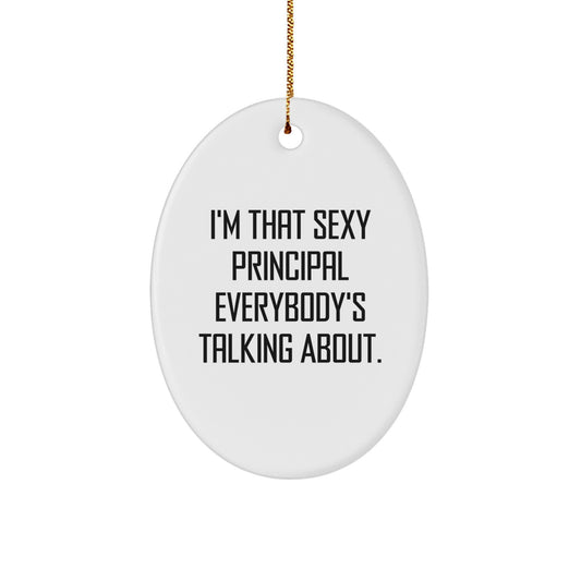 Funny Principal Gifts from Men to Friends, I'm That Sexy Principal Everybody's Talking About. Oval Ornament for Christmas Unique Gifts - Image 1