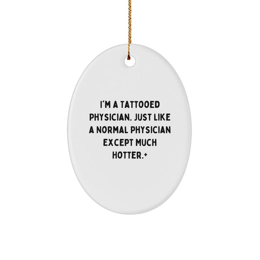 Funny Physician Gifts for Men - I'm A Tattooed Physician. Just Like A Normal Physician Except Much Hotter - Oval Ornament Christmas Unique Gifts from Friends - Image 1