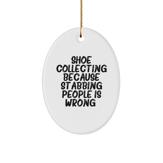 Shoe Collecting Gifts from Friends with a Funny Twist - Oval Ornament for Christmas Unique Gifts for Shoe Collecting Enthusiasts, 'Shoe Collecting Because Stabbing People Is Wrong.' - Image 1