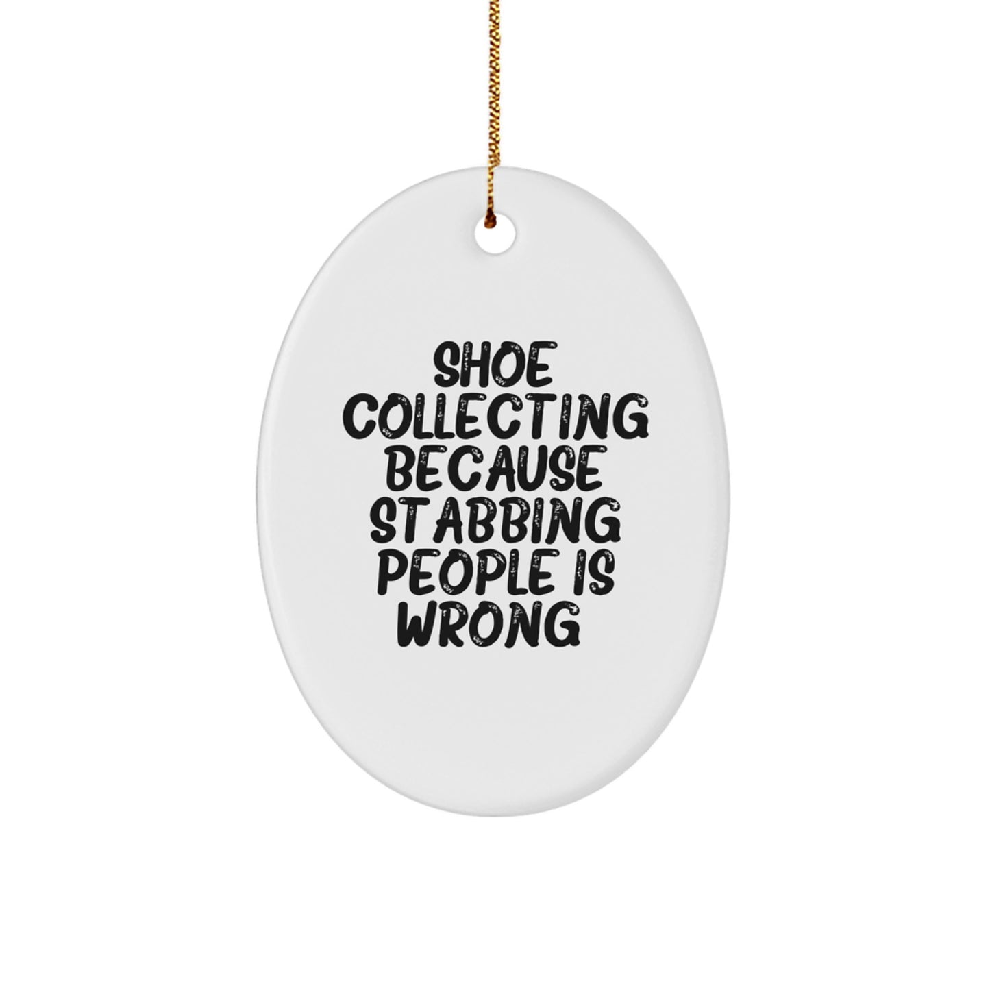 Shoe Collecting Gifts from Friends with a Funny Twist - Oval Ornament for Christmas Unique Gifts for Shoe Collecting Enthusiasts, 'Shoe Collecting Because Stabbing People Is Wrong.' - Image 1