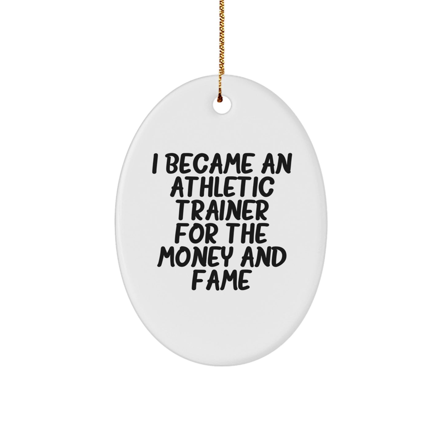 Funny Athletic Trainer Gifts for Men - Oval Ornament - Christmas Unique Gifts from Friends to Athletic Trainer - I Became An 'Athletic Trainer For The Money And Fame' - Oval Shaped MDF - Image 1