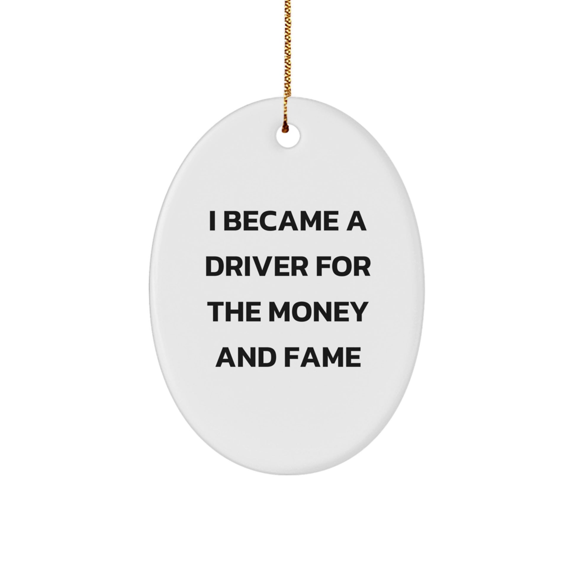 Funny Driver Gifts from Family, Christmas Unique Gifts for Driver Friends, Oval Ornament with 'I Became A Driver For The Money And Fame' Quote - Image 1