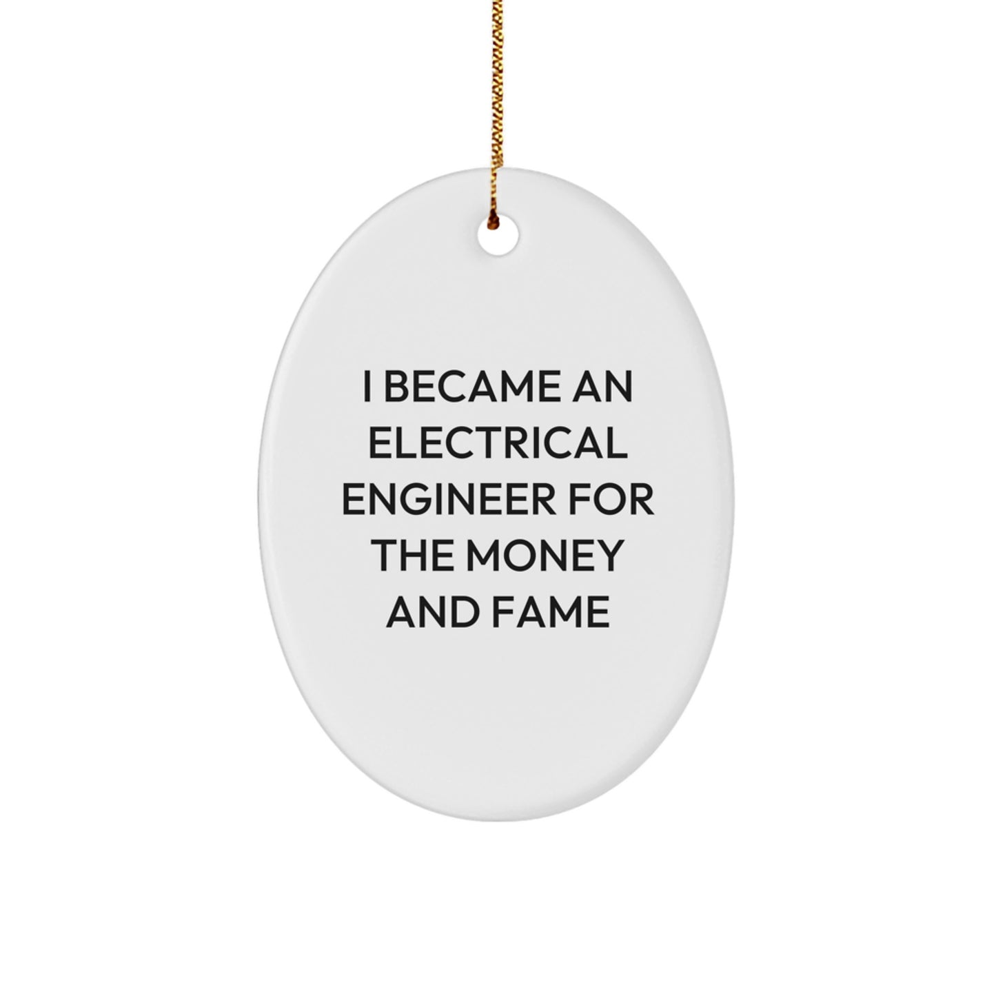 Funny Electrical Engineer Gifts from Friends for Christmas Oval Ornaments - I Became An Electrical Engineer For The Money And Fame - Image 1