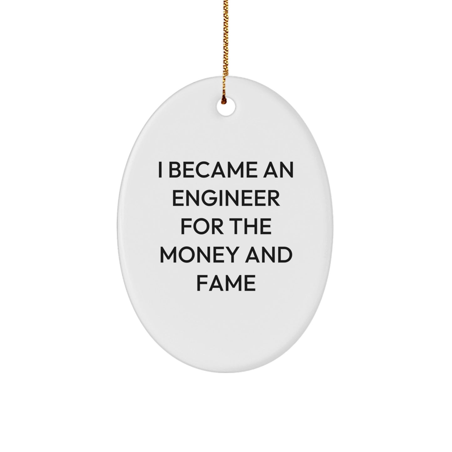 Funny Engineer Gifts, Oval Ornament, I Became An Engineer For The Money And Fame, Christmas Unique Presents - Image 1