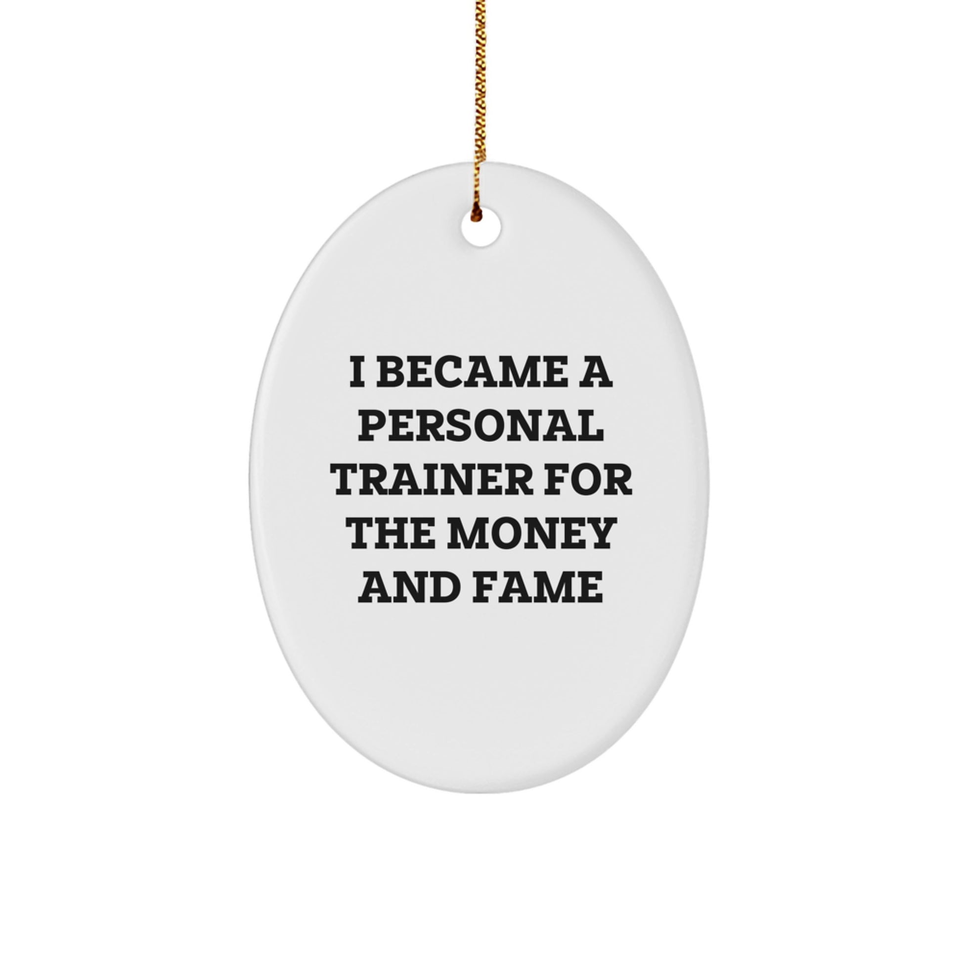 Funny Personal Trainer Gifts for Him, Oval Ornament, I Became A Personal Trainer For The Money And Fame Quote, Gifts from Men to Personal Trainer Friends - Image 1