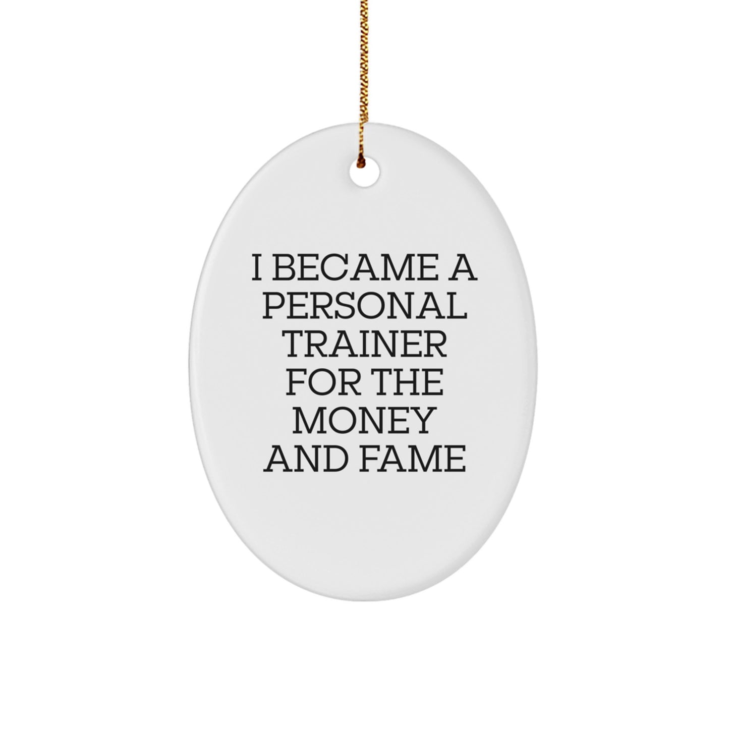 Funny Personal Trainer Christmas Unique Gifts for Friends or Family, Oval Ornament with I Became A Personal Trainer For The Money And Fame Quote, Gifts from Men or Women - Image 1