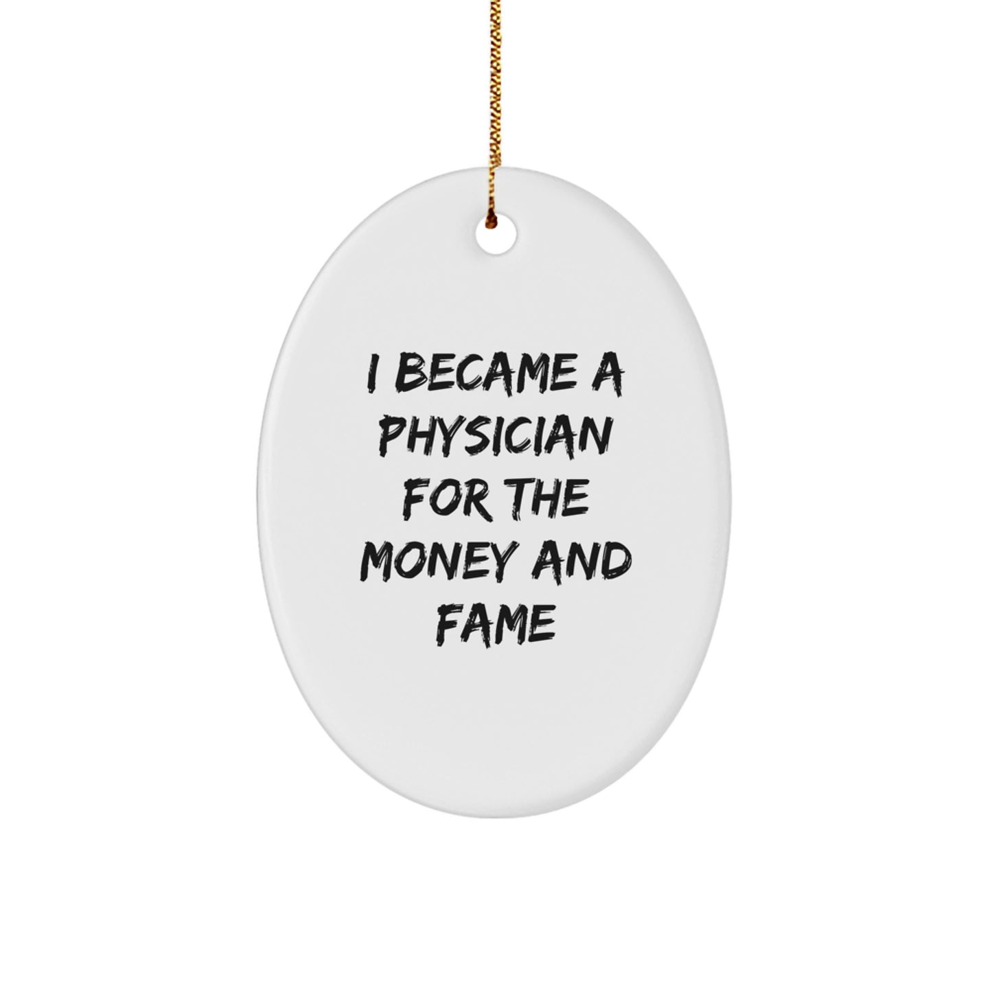 Funny Gifts from Friends for Physicians - Oval Ornament I Became A 'Physician For The Money And Fame' Christmas Unique Present - Image 1