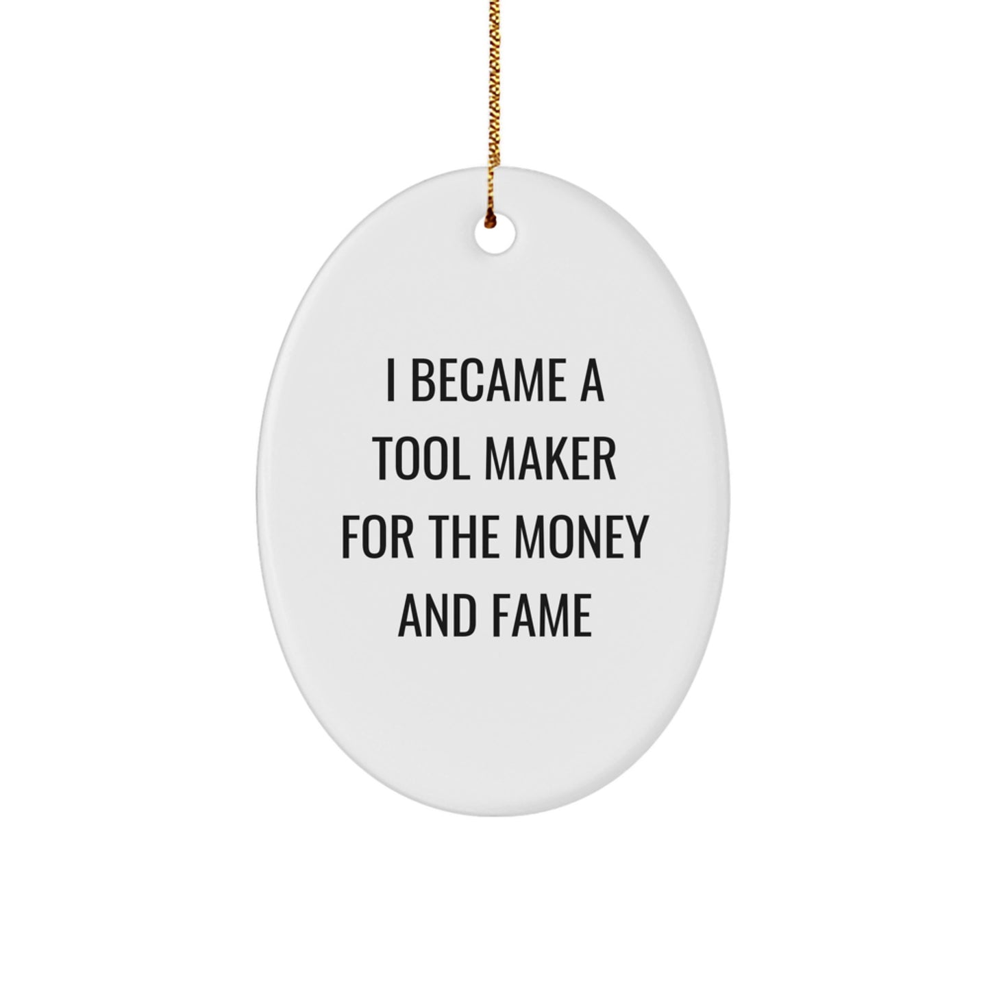 Funny Tool Maker Gifts for Friends - Oval Ornament with Inspirational Quote I Became A Tool Maker For The Money And Fame - Christmas Unique Gifts from Men to Tool Maker - Image 1