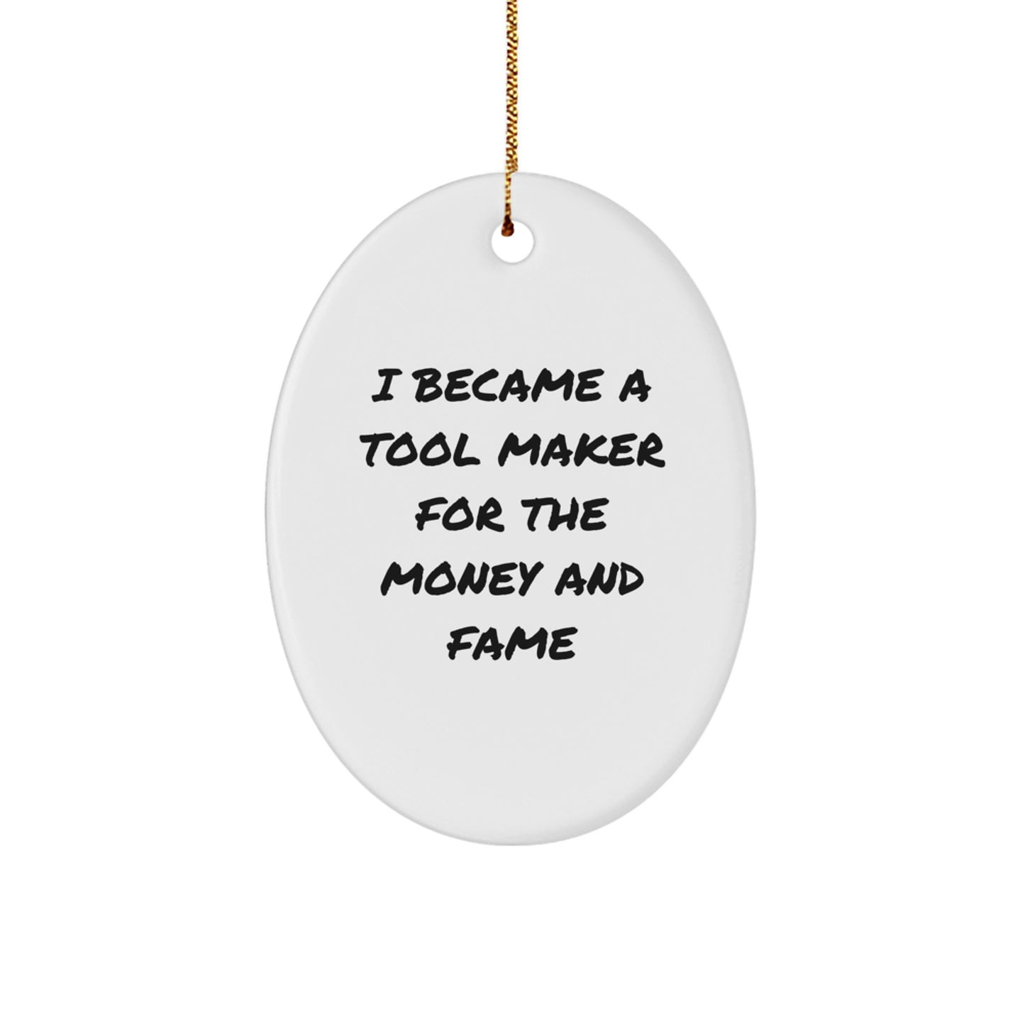 Christmas Unique Gifts from Family to Tool Maker - Oval Ornament with Funny Quote 'I Became A Tool Maker For The Money And Fame' - Oval Shaped Decor - Image 1