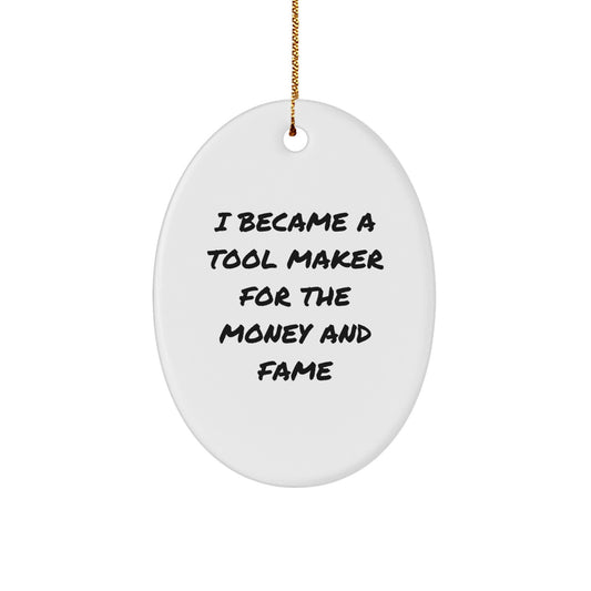 Christmas Unique Gifts from Family to Tool Maker - Oval Ornament with Funny Quote 'I Became A Tool Maker For The Money And Fame' - Oval Shaped Decor - Image 1