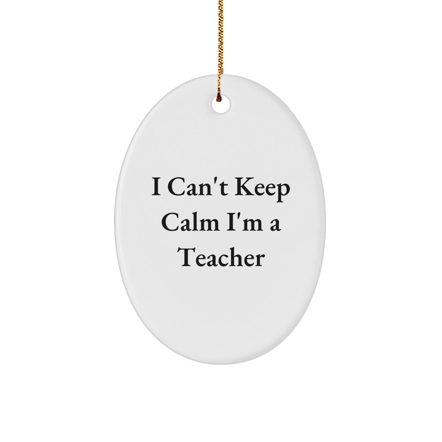 Funny Teacher Gifts from Friends - I Can't Keep Calm I'm A Teacher Oval Ornament for Christmas - Image 1