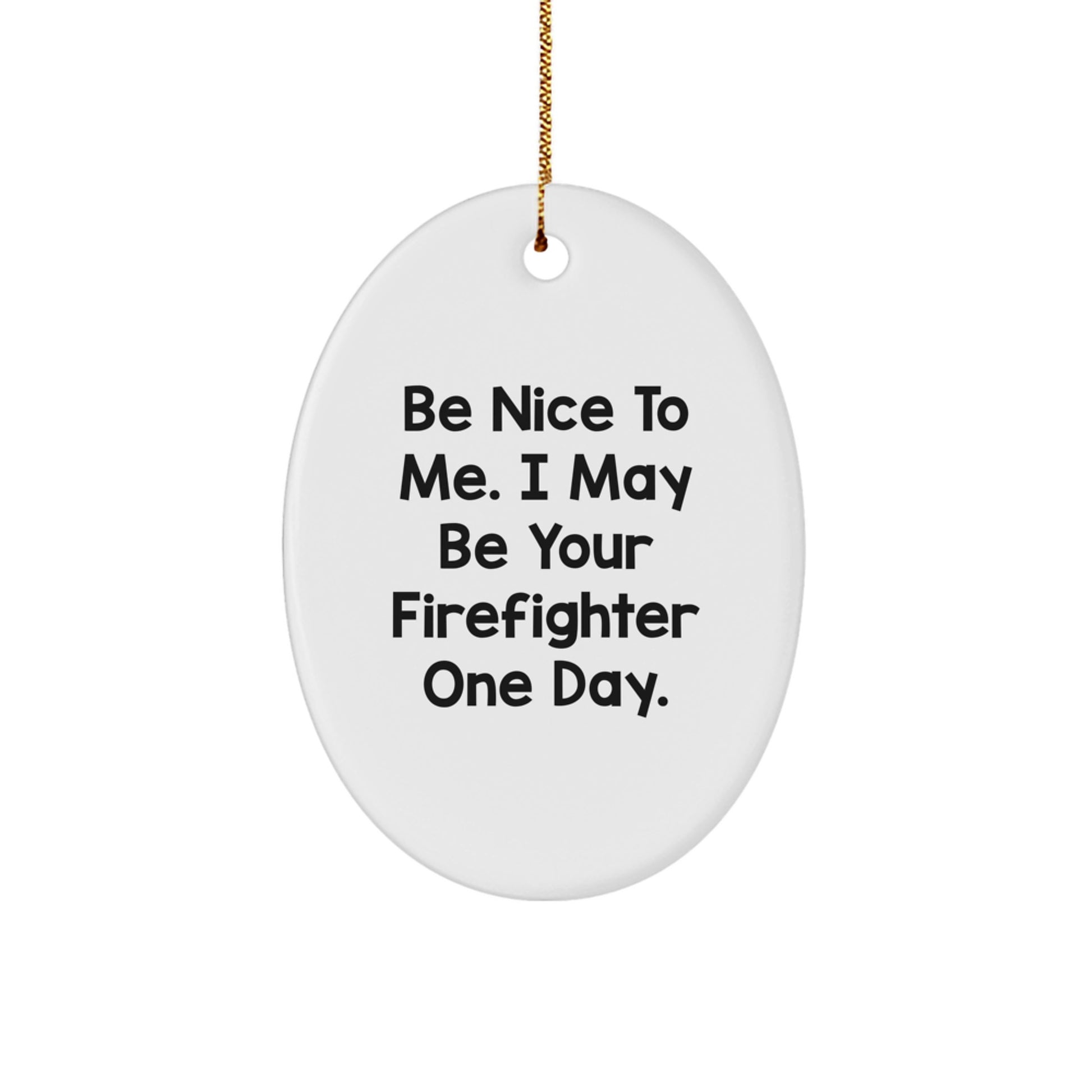 Funny Firefighter Gifts from Friends, Firefighter Oval Ornament Be Nice To Me. I May Be Your Firefighter One Day., Christmas Unique Gifts for Firefighter - Image 1
