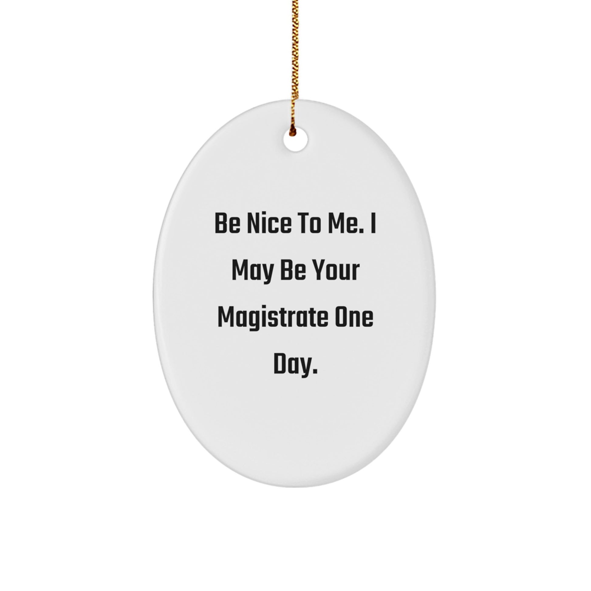 Funny Magistrate Gifts - Be Nice To Me. I May Be Your Magistrate One Day. Oval Ornament for Christmas Unique Gifts from Friends to Family - Image 1