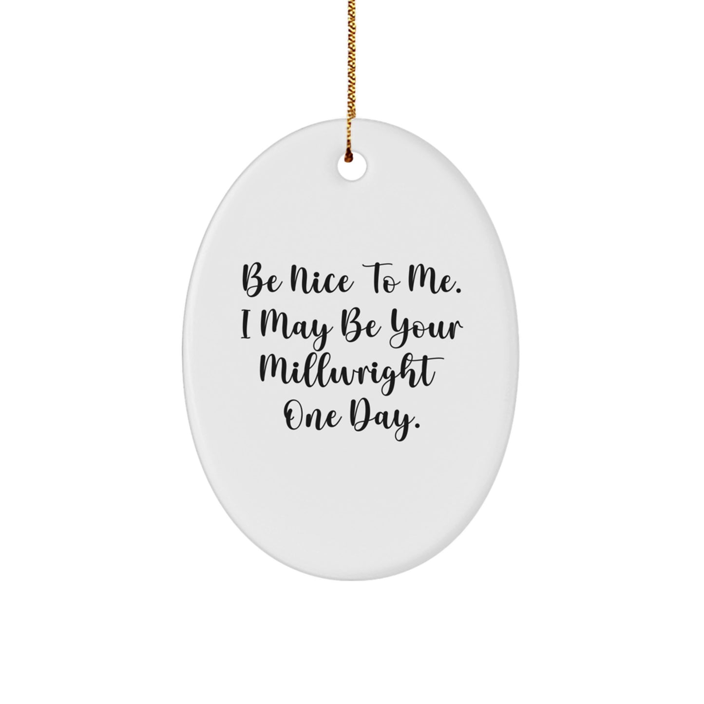 Funny Millwright Gifts from Friends for Millwright Men, Oval Ornament, Be Nice To Me, One Day - Image 1