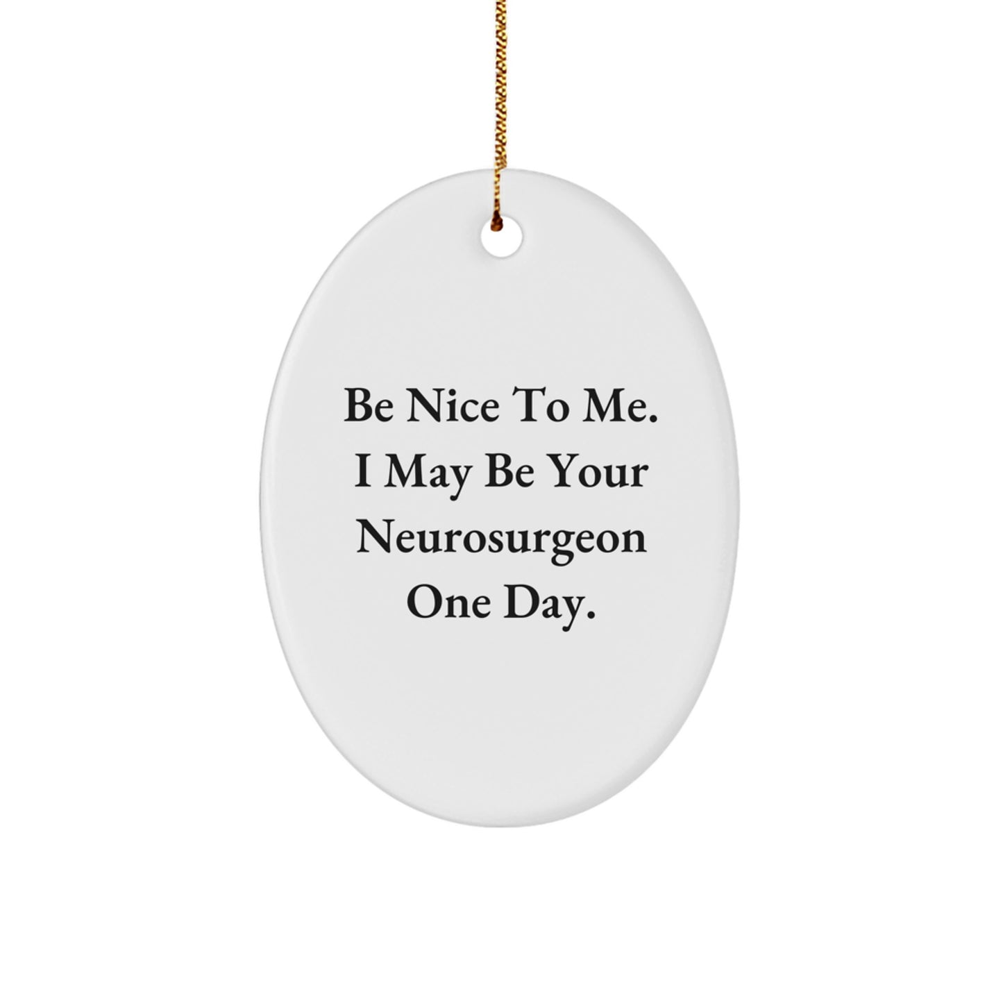 Funny Quote Oval Ornament Gifts from Family to Neurosurgeon, Be Nice To Me I May Be Your Neurosurgeon One Day Christmas Unique Gifts - Image 1