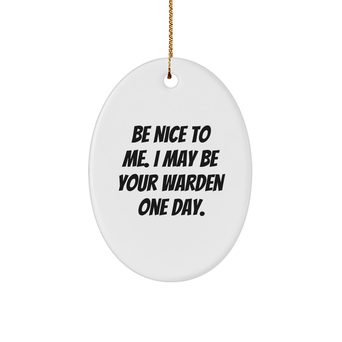 Warden Humor Oval Ornament, Be Nice To Me Gifts for Friends, Cute Christmas Decor, 'Be Nice To Me. I May Be Your Warden One Day.', Oval Ornament Gifts from Men - Image 1