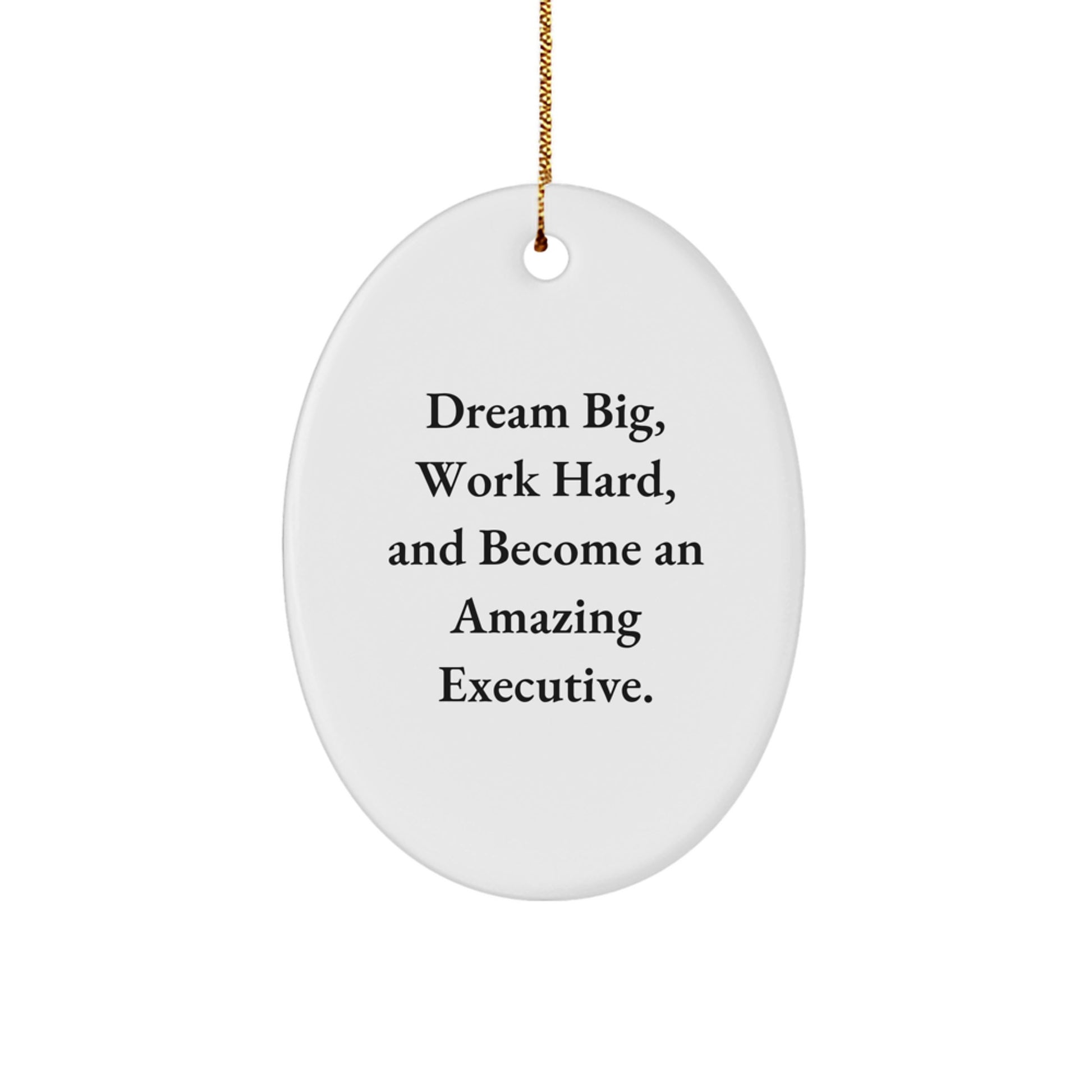 Executive Gifts Gifts from Men for Friends and Family - Oval Ornament with Quote 'Dream Big, Work Hard, And Become An Amazing Executive.' for Christmas - Image 1
