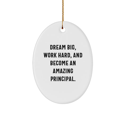 Gifts from Family and Friends for Principal - Oval Ornament: Dream Big, Work Hard, And Become An Amazing Principal. Principal Christmas Ornaments - Image 1
