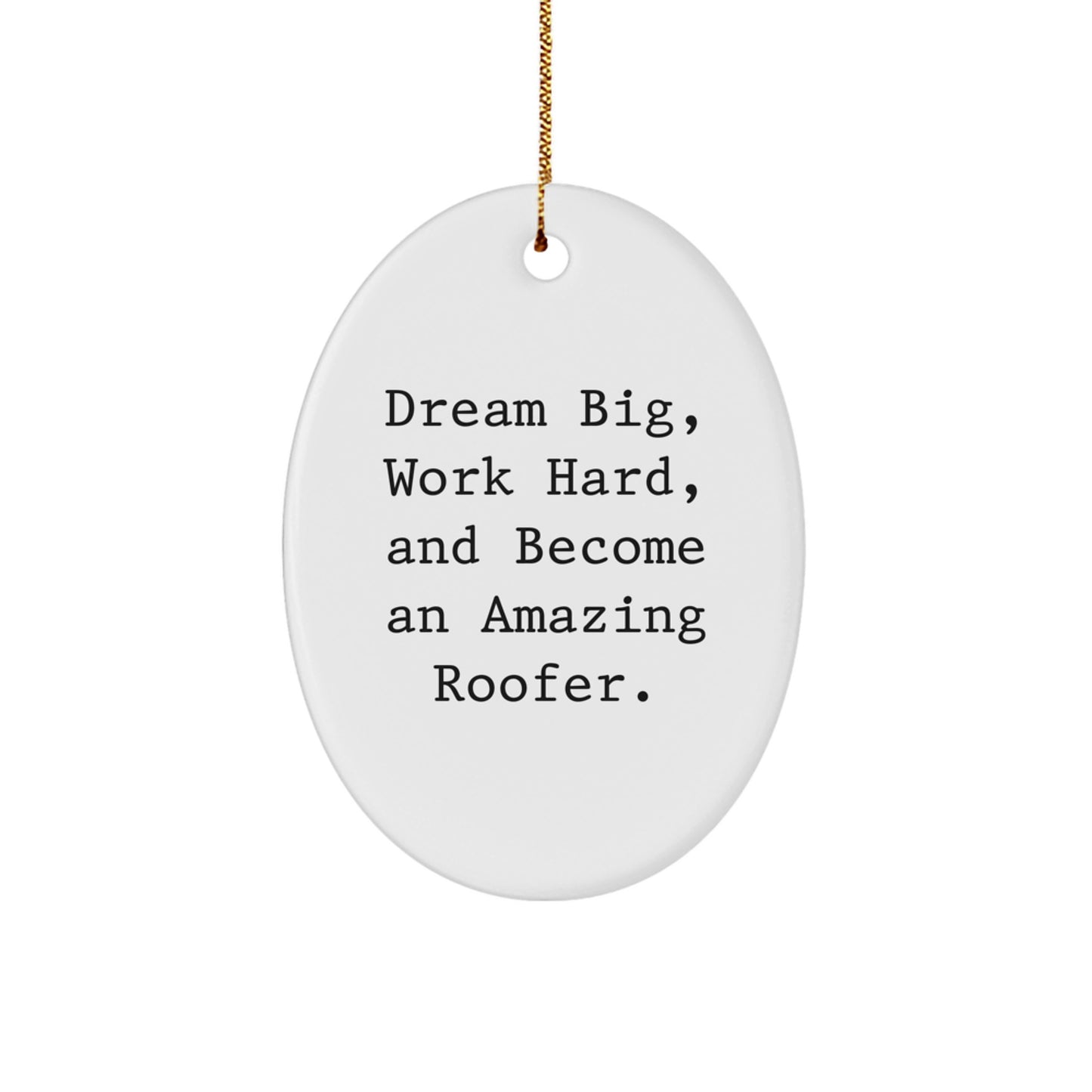 Roofer Gifts from Friends and Family - 'Dream Big, Work Hard, And Become An Amazing Roofer.' Oval Ornament for Christmas - Image 1
