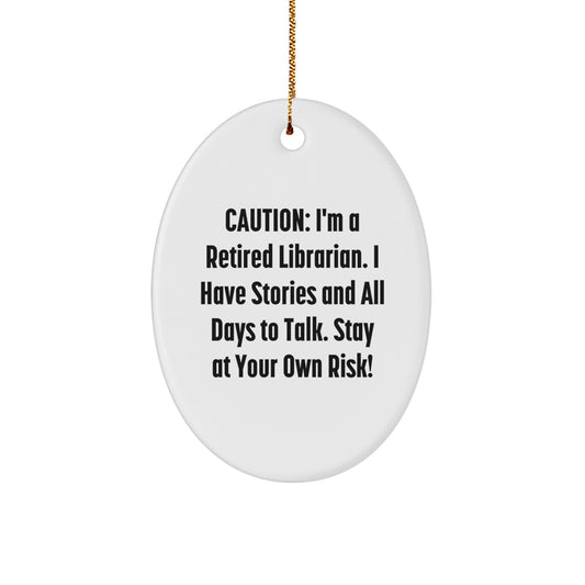 Librarian Gifts from Friends - Funny Oval Ornament Caution: I'm A Retired Librarian. I Have Stories And All Days To Talk. Stay At Your Own Risk! for Librarian on Christmas - Image 1