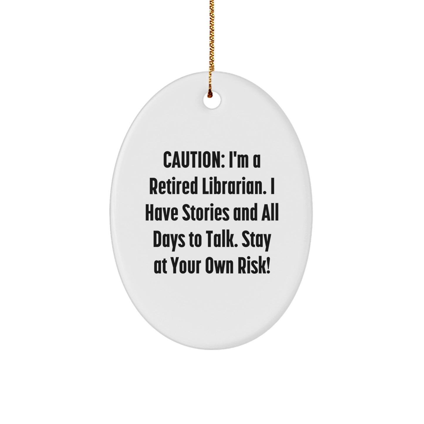 Librarian Gifts from Friends - Funny Oval Ornament Caution: I'm A Retired Librarian. I Have Stories And All Days To Talk. Stay At Your Own Risk! for Librarian on Christmas - Image 1