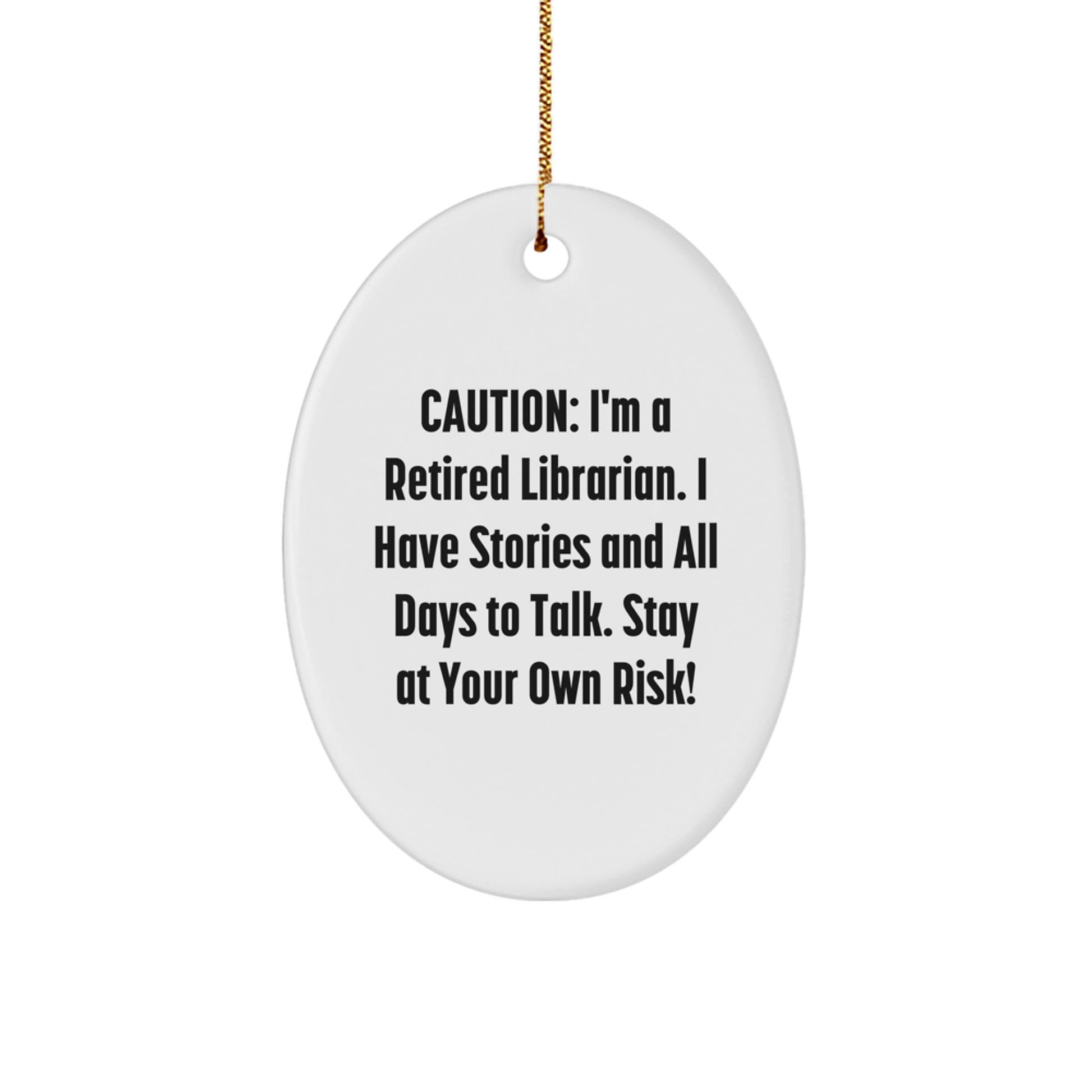 Librarian Gifts from Friends - Funny Oval Ornament Caution: I'm A Retired Librarian. I Have Stories And All Days To Talk. Stay At Your Own Risk! for Librarian on Christmas - Image 1