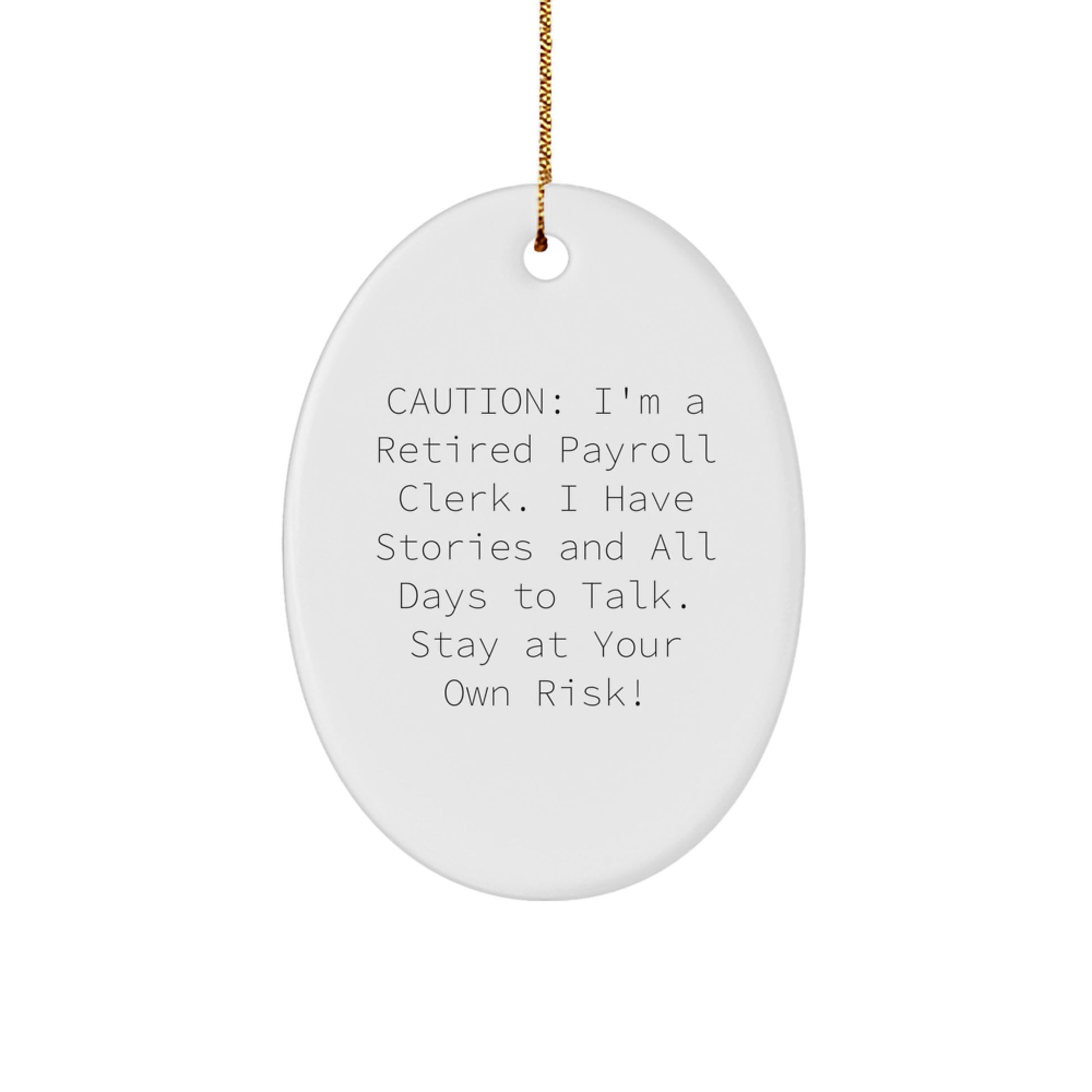 Funny Payroll Clerk Gifts from Coworkers - Oval Payroll Clerk Ornament for Christmas Unique Gifts - Caution: I'm A Retired Payroll Clerk. I Have Stories And All Days To Talk. Stay At Your Own Risk! - Image 1
