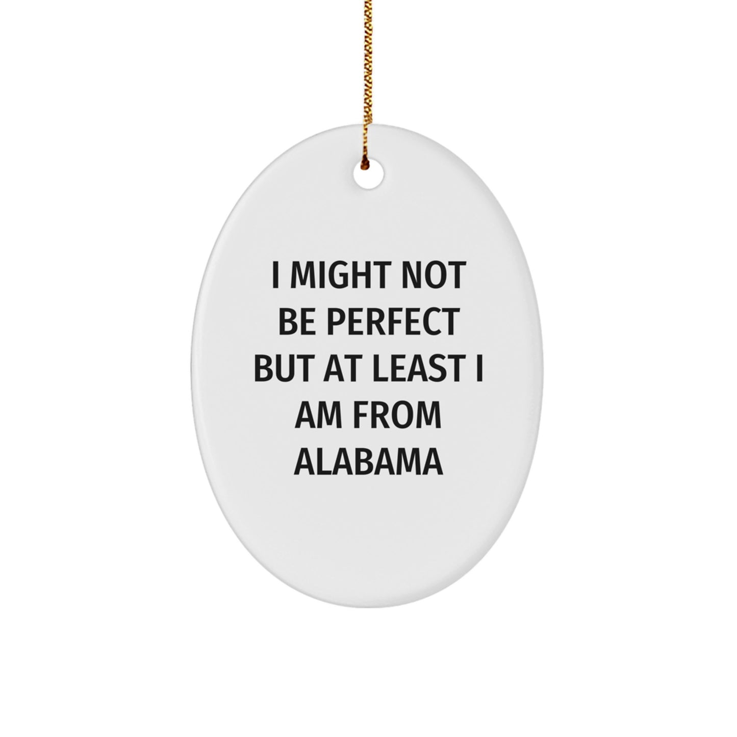 Funny Alabama Oval Ornament, 'I Might Not Be Perfect But At Least I Am From Alabama' Gifts from Men to Friends for Christmas - Image 1