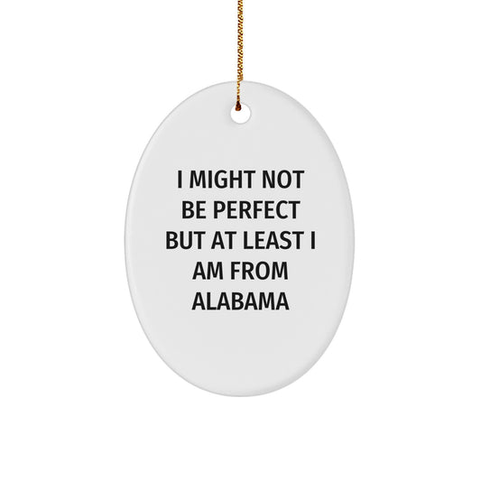 Funny Alabama Oval Ornament, 'I Might Not Be Perfect But At Least I Am From Alabama' Gifts from Men to Friends for Christmas - Image 1