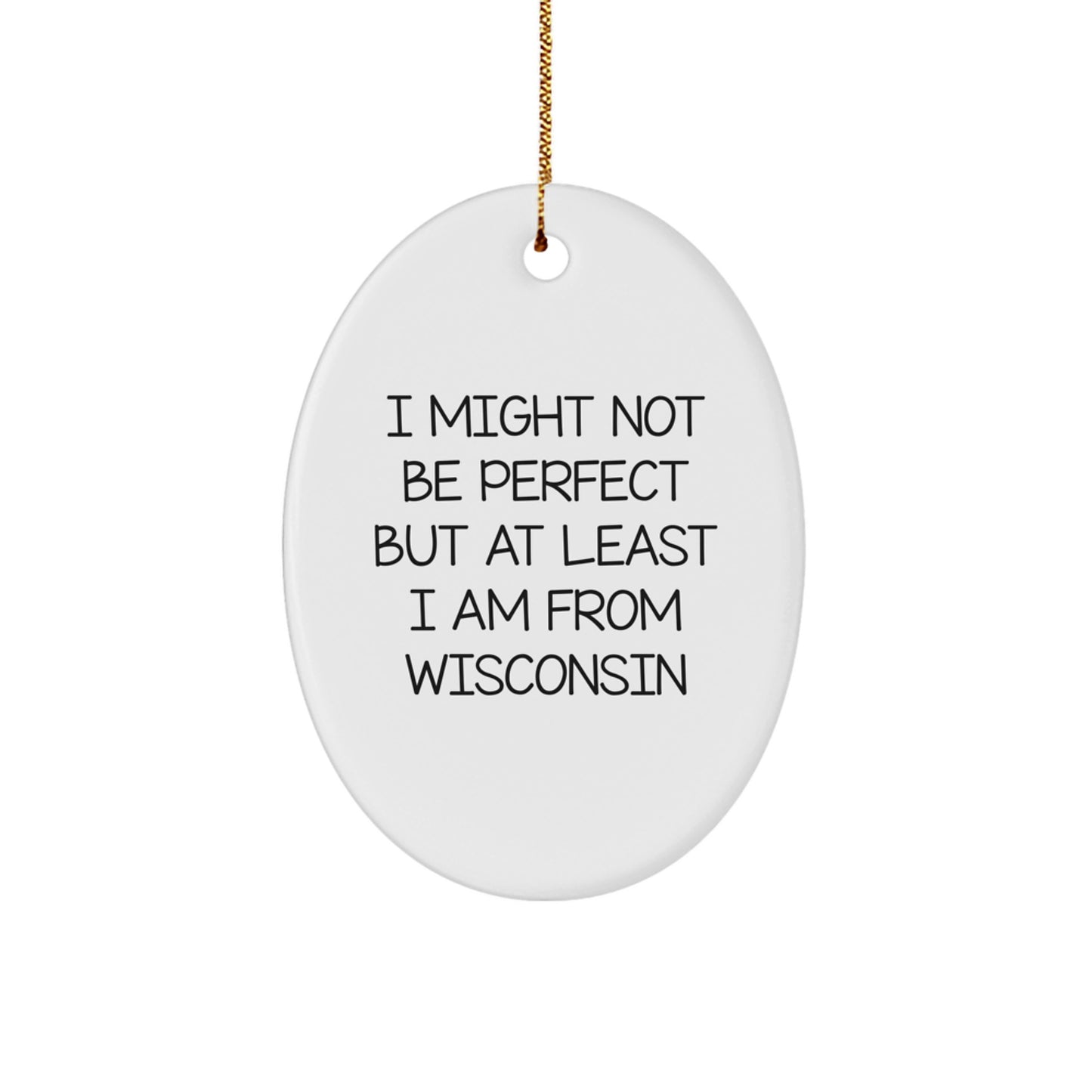 Wisconsin Oval Ornament Gifts from Friends and Family for Christmas Unique Presents with Funny Quote I 'Might Not Be Perfect But At Least I Am From Wisconsin' - Image 1