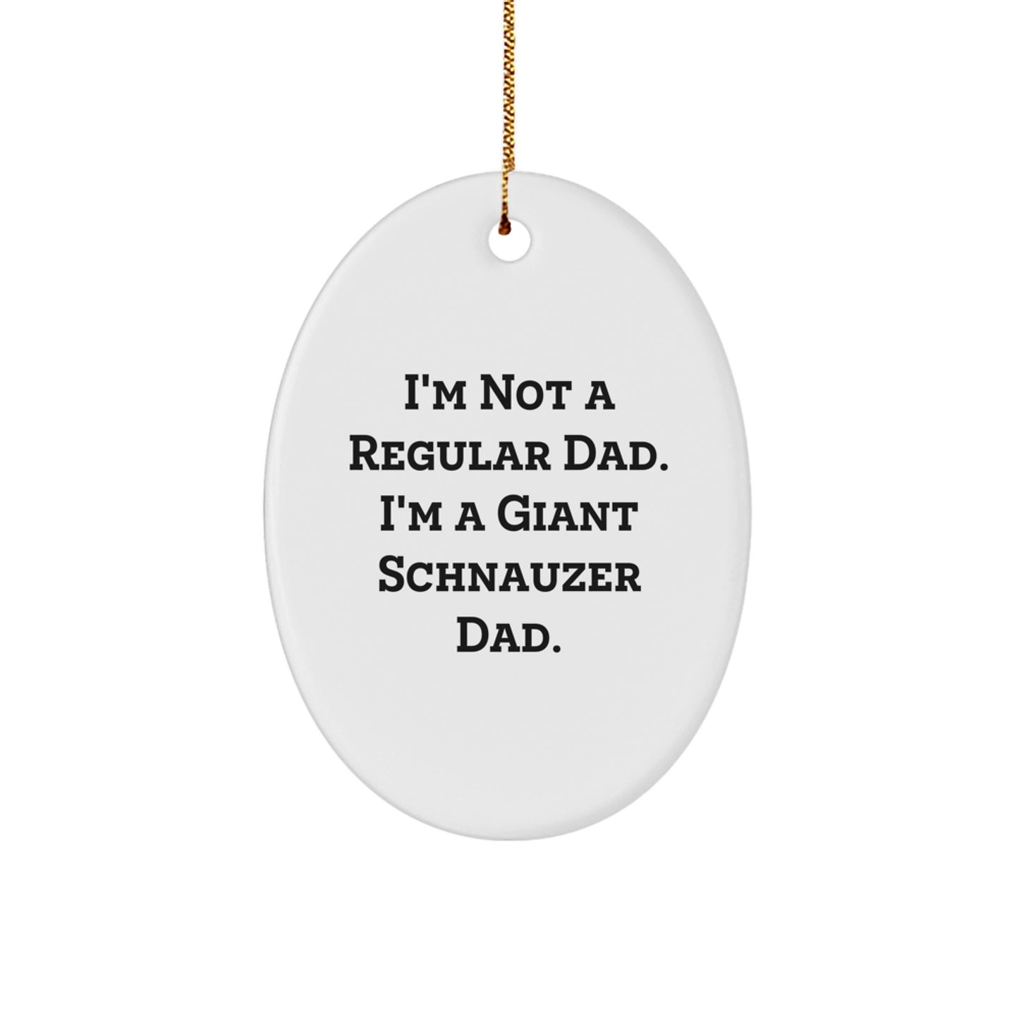 Funny Giant Schnauzer Dad Gifts for Men, I'm Not A Regular Dad. I'm A Giant Schnauzer Dad., Oval Ornament for Christmas Unique Gifts from Dad to Giant Schnauzer Dog Owner - Image 1