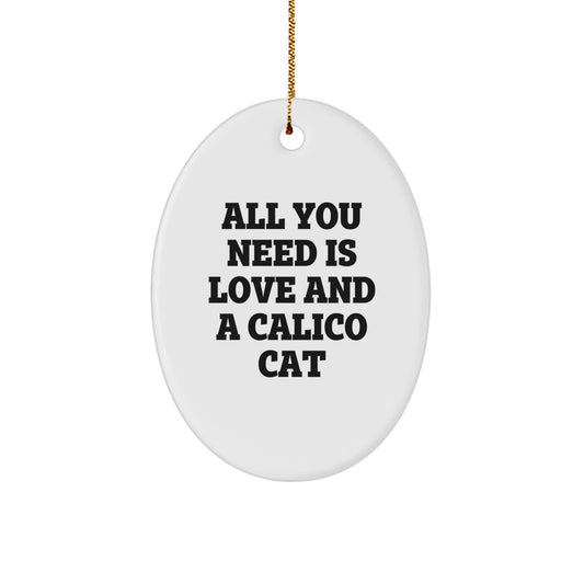 Calico Cat Oval Ornament, 'All You Need Is Love And A Calico Cat' Funny Christmas Unique Gift for Friends, Family, or Coworkers - Image 1
